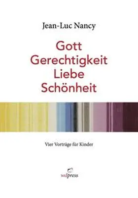 Steinweg / Nancy / Dickhoff |  Jean-Luc Nancy. Gott, Gerechtigkeit, Liebe, Schönheit.<BR>Vier Vorträge für Kinder. Bebildert von Rosemarie Trockel | Buch |  Sack Fachmedien