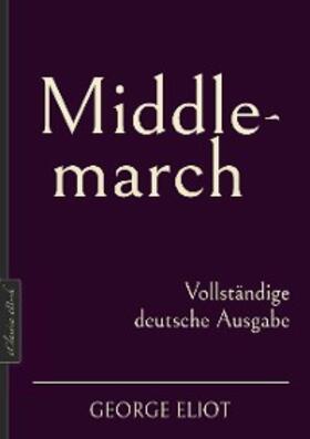 Eliot / Evans |  George Eliot: Middlemarch - Vollständige deutsche Ausgabe | eBook | Sack Fachmedien