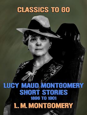 Montgomery |  Lucy Maud Montgomery Short Stories, 1896 to 1901 | eBook | Sack Fachmedien