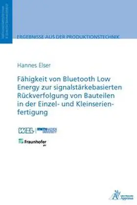 Elser |  Fähigkeit von Bluetooth Low Energy zur signalstärkebasierten Rückverfolgung von Bauteilen in der Einzel- und Kleinserienfertigung | Buch |  Sack Fachmedien