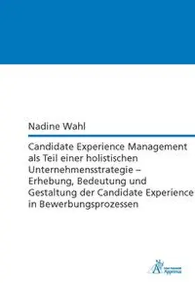 Wahl |  Candidate Experience Management als Teil einer holistischen Unternehmensstrategie ¿ Erhebung, Bedeutung und Gestaltung der Candidate Experience in Bewerbungsprozessen | Buch |  Sack Fachmedien