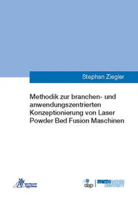 Ziegler |  Methodik zur branchen- und anwendungszentrierten Konzeptionierung von Laser Powder Bed Fusion Maschinen | Buch |  Sack Fachmedien