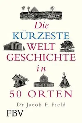 Field |  Die kürzeste Weltgeschichte in 50 Orten | eBook | Sack Fachmedien