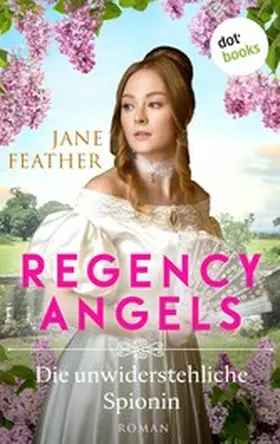 Feather |  Regency Angels - Die unwiderstehliche Spionin | eBook | Sack Fachmedien