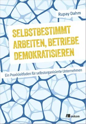 Dahm |  Selbstbestimmt arbeiten, Betriebe demokratisieren | Buch |  Sack Fachmedien