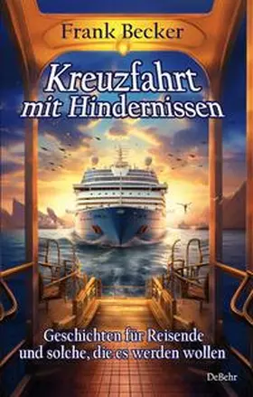 Becker |  Kreuzfahrt mit Hindernissen - Geschichten für Reisende und solche, die es werden wollen | eBook | Sack Fachmedien