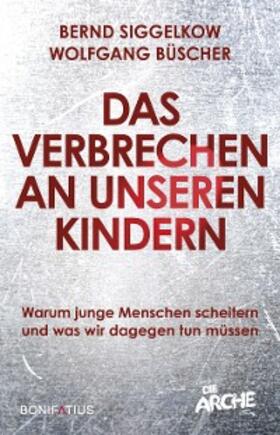 Siggelkow / Büscher |  Das Verbrechen an unseren Kindern | eBook | Sack Fachmedien
