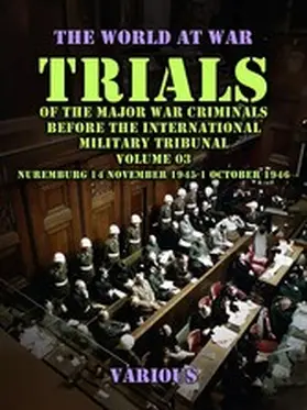 Various |  Trial of the Major War Criminals Before the International Military Tribunal, Volume 03, Nuremburg 14 November 1945-1 October 1946 | eBook | Sack Fachmedien