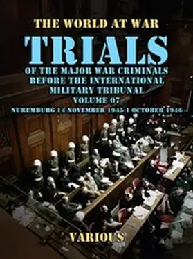 Various |  Trial of the Major War Criminals Before the International Military Tribunal, Volume 07, Nuremburg 14 November 1945-1 October 1946 | eBook | Sack Fachmedien