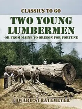 Stratemeyer |  Two Young Lumbermen, or From Maine to Oregon for Fortune | eBook | Sack Fachmedien