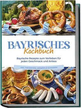 Huber |  Bayrisches Kochbuch: Bayrische Rezepte zum Verlieben für jeden Geschmack und Anlass - inkl. Fingerfood, Desserts & Getränken | Buch |  Sack Fachmedien