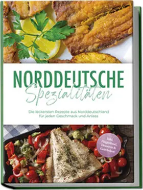 Becker |  Norddeutsche Spezialitäten: Die leckersten Rezepte aus Norddeutschland für jeden Geschmack und Anlass - inkl. Fingerfood, Desserts & Getränken | Buch |  Sack Fachmedien