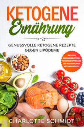 Schmidt |  Ketogene Ernährung: Genussvolle ketogene Rezepte gegen Lipödeme - Inklusive Massageanleitung, Trainingsempfehlung und Wochenplaner mit Einkaufsliste | Buch |  Sack Fachmedien