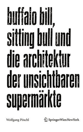 Pöschl |  Buffalo Bill, Sitting Bull und die Architektur der unsichtbaren Supermärkte | eBook | Sack Fachmedien