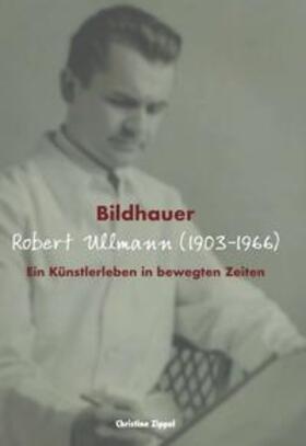 Zippel |  Bildhauer Robert Ullmann (1903-1966) | Buch |  Sack Fachmedien