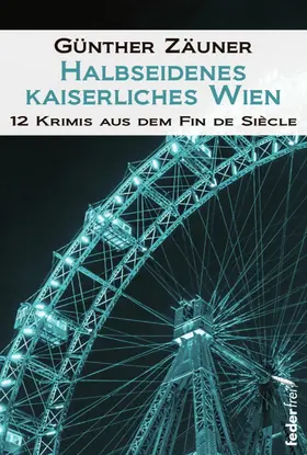 Zäuner |  Halbseidenes kaiserliches Wien: 12 Krimis aus dem Fin de Siecle | eBook | Sack Fachmedien