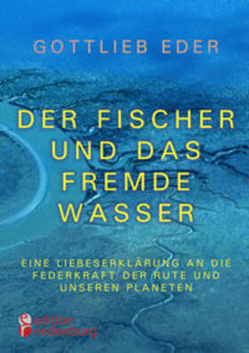 Eder |  Der Fischer und das fremde Wasser - Eine Liebeserklärung an die Federkraft der Rute und unseren Planeten | Buch |  Sack Fachmedien