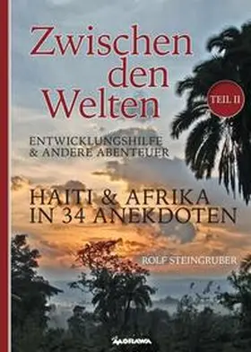 Steingruber |  Zwischen den Welten Teil 2: Haiti & Afrika in 34 Anekdoten | Buch |  Sack Fachmedien