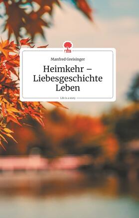 Greisinger | Heimkehr - Liebesgeschichte Leben. Life is a Story - story.one | Buch | 978-3-99087-043-3 | sack.de