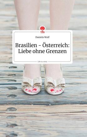 Wolf |  Brasilien - Österreich: Liebe ohne Grenzen. Life is a Story - story.one | Buch |  Sack Fachmedien