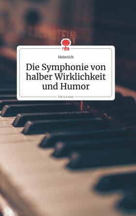 Heinrich |  Die Symphonie von halber Wirklichkeit und Humor. Life is a Story - story.one | Buch |  Sack Fachmedien
