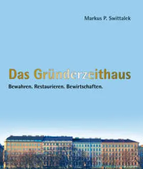 Swittalek |  Das Gründerzeithaus Bewahren - Restaurieren - Bewirtschaften | Buch |  Sack Fachmedien