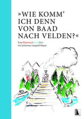Mayer |  "Wie komm' ich denn von Baad nach Velden?" Eine Österreich-Buntfahrt mit Johannes Leopold Mayer | Buch |  Sack Fachmedien
