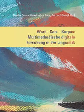 Posch / Irschara / Rampl |  Wort – Satz – Korpus: Multimethodische digitale Forschung in der Lingustik | Buch |  Sack Fachmedien