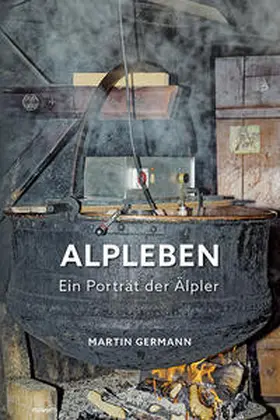 Germann |  Alpleben - Ein Porträt der Älpler | Buch |  Sack Fachmedien