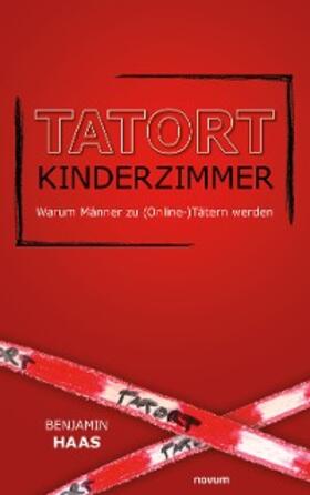 Haas |  Tatort Kinderzimmer – Warum Männer zu (Online-)Tätern werden | eBook | Sack Fachmedien