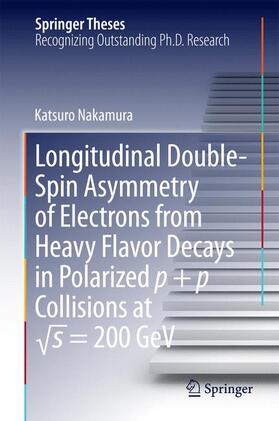 Nakamura |  Longitudinal Double-Spin Asymmetry of Electrons from Heavy Flavor Decays in Polarized p + p Collisions at ¿s = 200 GeV | Buch |  Sack Fachmedien