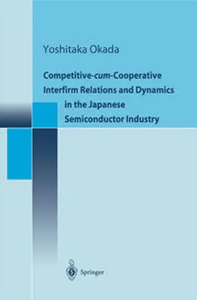 Okada |  Competitive-cum-Cooperative Interfirm Relations and Dynamics in the Japanese Semiconductor Industry | eBook | Sack Fachmedien