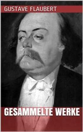 Flaubert |  Gustave Flaubert - Gesammelte Werke | eBook | Sack Fachmedien