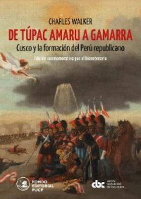 Walker |  De Túpac Amaru a Gamarra: Cusco y la formación del Perú republicano | eBook | Sack Fachmedien