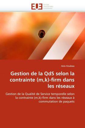 Koubaa |  Gestion de la QdS selon la contrainte (m,k)-firm dans les réseaux | Buch |  Sack Fachmedien