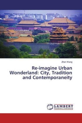 Wang |  Re-imagine Urban Wonderland: City, Tradition and Contemporaneity | Buch |  Sack Fachmedien