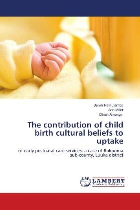 Namutamba / Miller / Amongin |  The contribution of child birth cultural beliefs to uptake | Buch |  Sack Fachmedien