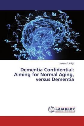 D'Arrigo |  Dementia Confidential: Aiming for Normal Aging, versus Dementia | Buch |  Sack Fachmedien