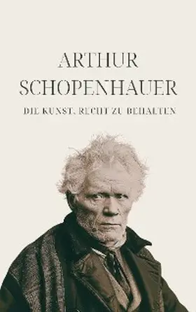 Schopenhauer |  Die Kunst, Recht zu behalten - Schopenhauers Meisterwerk | eBook | Sack Fachmedien