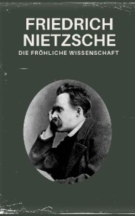 Nietzsche / Werke |  Die fröhliche Wissenschaft - Nietzsche alle Werke | eBook | Sack Fachmedien