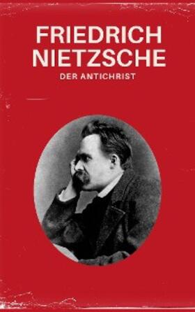 Nietzsche / Werke |  Der Antichrist - Nietzsche alle Werke | eBook | Sack Fachmedien