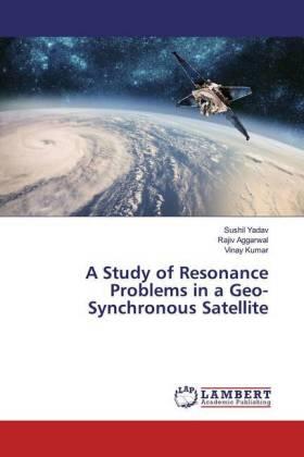 Yadav / Aggarwal / Kumar |  A Study of Resonance Problems in a Geo-Synchronous Satellite | Buch |  Sack Fachmedien