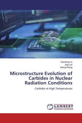 Liu / Luo / Sheng |  Microstructure Evolution of Carbides in Nuclear Radiation Conditions | Buch |  Sack Fachmedien