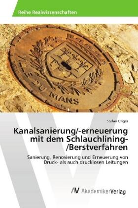 Unger |  Kanalsanierung/-erneuerung mit dem Schlauchlining-/Berstverfahren | Buch |  Sack Fachmedien