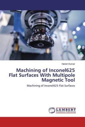 Kumar |  Machining of Inconel625 Flat Surfaces With Multipole Magnetic Tool | Buch |  Sack Fachmedien