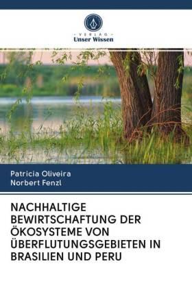 Oliveira / Fenzl |  NACHHALTIGE BEWIRTSCHAFTUNG DER ÖKOSYSTEME VON ÜBERFLUTUNGSGEBIETEN IN BRASILIEN UND PERU | Buch |  Sack Fachmedien