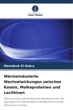 El-Bakry |  Wärmeinduzierte Wechselwirkungen zwischen Kasein, Molkeproteinen und Lecithinen | Buch |  Sack Fachmedien