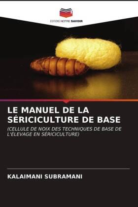 Subramani |  LE MANUEL DE LA SÉRICICULTURE DE BASE | Buch |  Sack Fachmedien