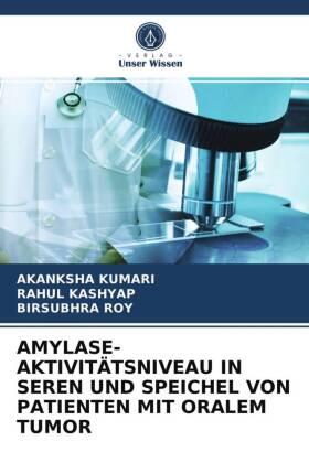 Kumari / Kashyap / Roy |  AMYLASE-AKTIVITÄTSNIVEAU IN SEREN UND SPEICHEL VON PATIENTEN MIT ORALEM TUMOR | Buch |  Sack Fachmedien