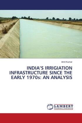 Kumar |  India¿s Irrigiation infrastructure since the Early 1970s: An Analysis | Buch |  Sack Fachmedien